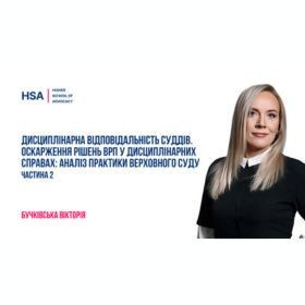 Дисциплінарна відповідальність суддів. Оскарження рішень ВРП у дисциплінарних справах: аналіз практики Верховного Суду.   Частина 2