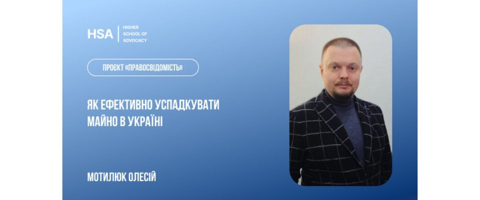Проєкт Правосвідомість «Як ефективно успадкувати майно в Україні»